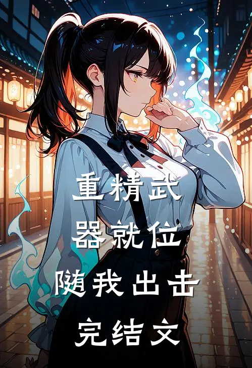 重精武器就位，随我出击完结文