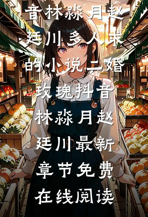 二婚玫瑰抖音(林淼月赵廷川)多人求的小说_(二婚玫瑰抖音)林淼月赵廷川最新章节免费在线阅读