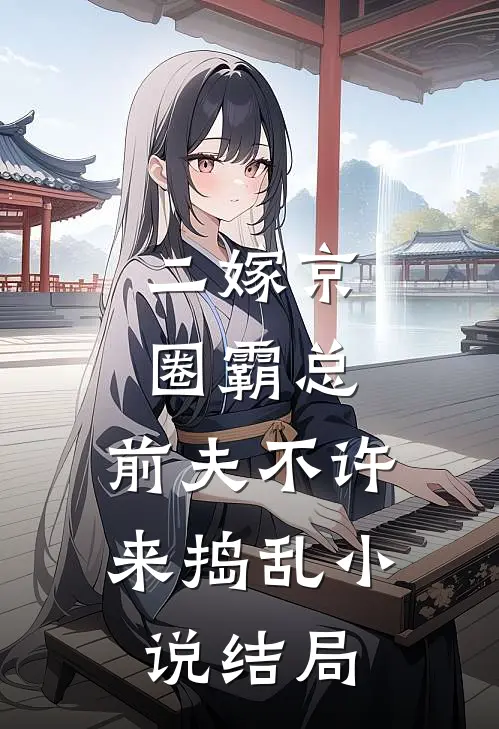 二嫁京圈霸总，前夫不许来捣乱小说结局