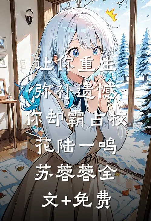 让你重生弥补遗憾，你却霸占校花陆一鸣苏蓉蓉全文+免费