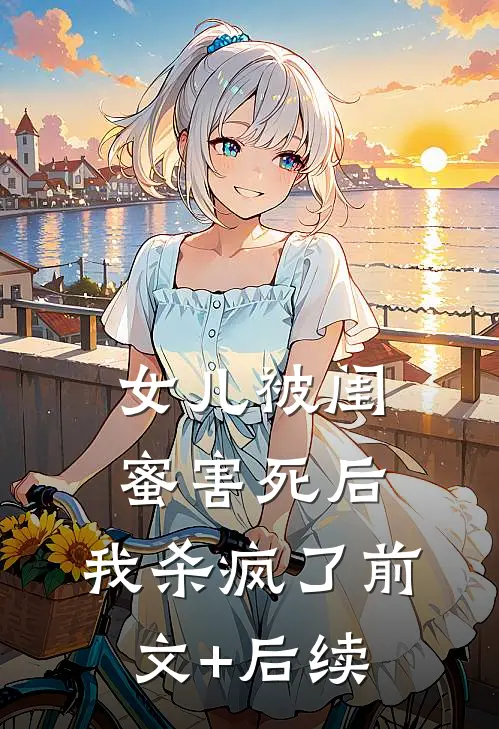 女儿被闺蜜害死后，我杀疯了前文+后续