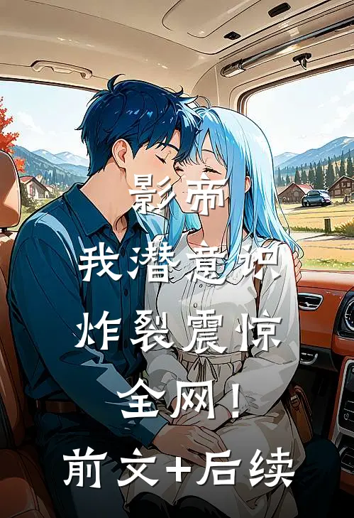 影帝：我潜意识炸裂震惊全网！前文+后续