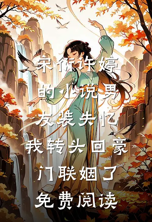 宋衍许婷的小说男友装失忆，我转头回豪门联姻了免费阅读