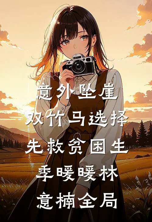 意外坠崖，双竹马选择先救贫困生季暖暖林意楠全局
