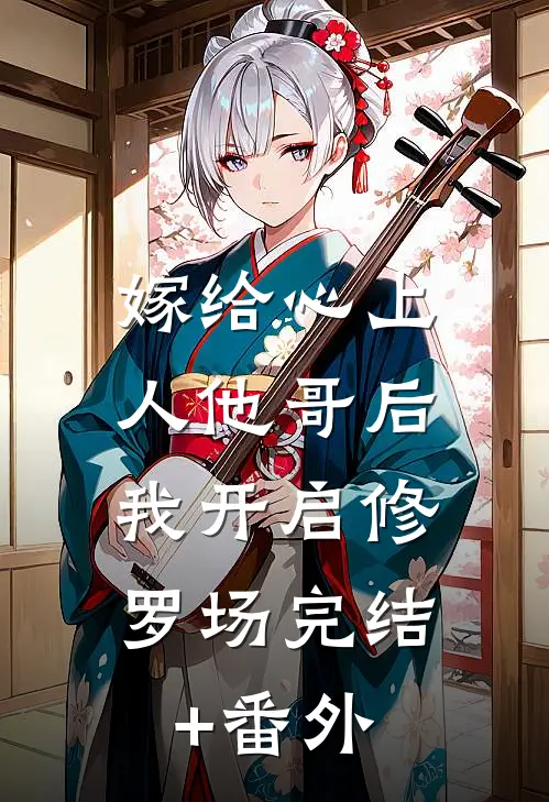 嫁给心上人他哥后，我开启修罗场完结+番外