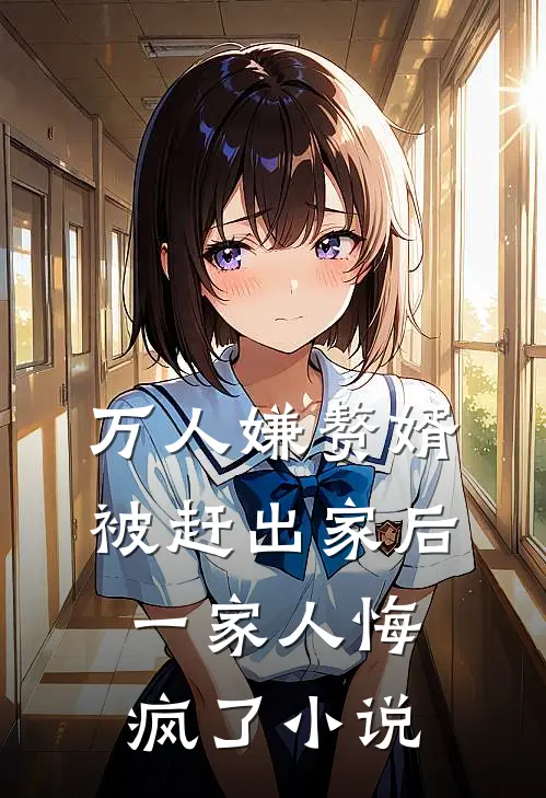 万人嫌赘婿被赶出家后，一家人悔疯了小说