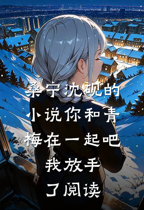 桑宁沈砚的小说你和青梅在一起吧，我放手了阅读