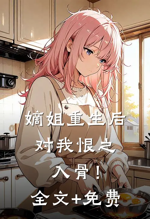 嫡姐重生后，对我恨之入骨！全文+免费