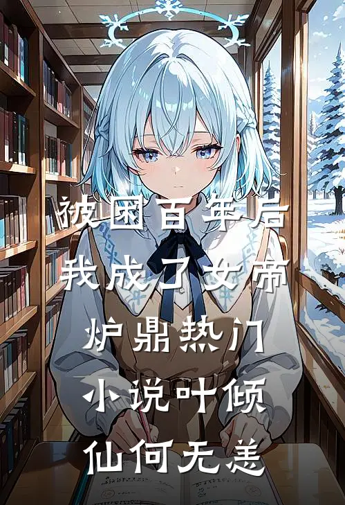 被困百年后，我成了女帝炉鼎热门小说叶倾仙何无恙