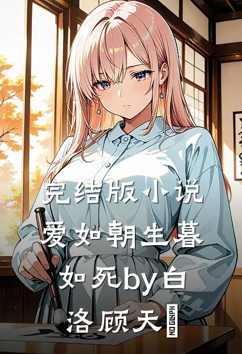 完结版小说爱如朝生暮如死by白洛顾天璟