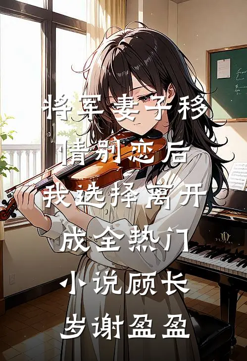 将军妻子移情别恋后，我选择离开成全热门小说顾长岁谢盈盈