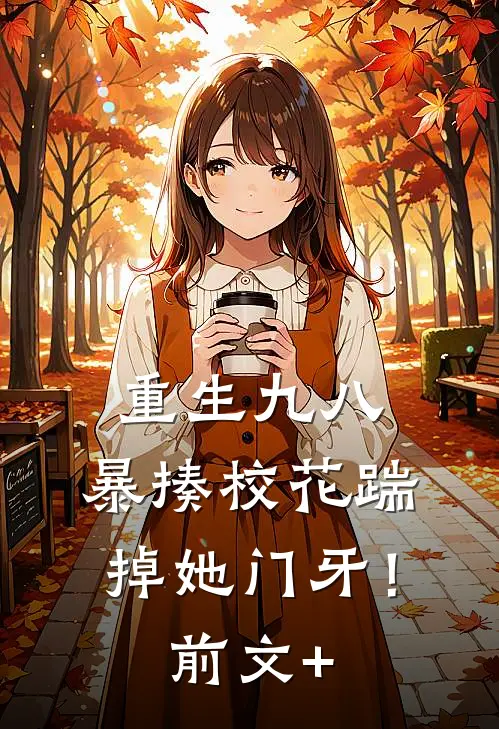 重生九八：暴揍校花踹掉她门牙！前文+