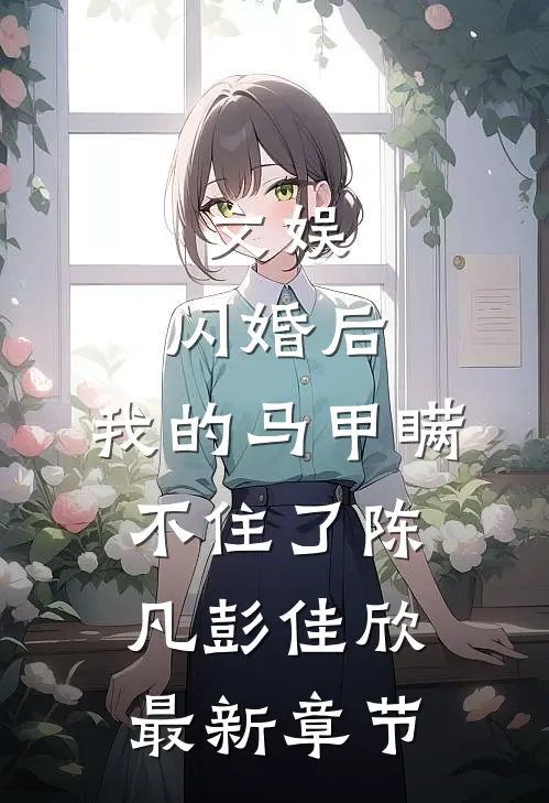 文娱：闪婚后，我的马甲瞒不住了陈凡彭佳欣最新章节