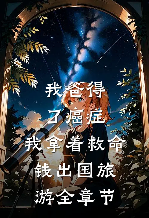 我爸得了癌症，我拿着救命钱出国旅游全章节