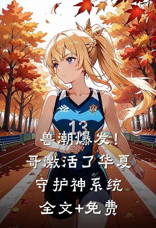 兽潮爆发！哥激活了华夏守护神系统全文+免费