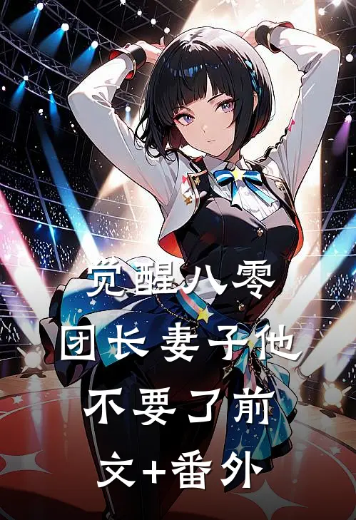 觉醒八零，团长妻子他不要了前文+番外
