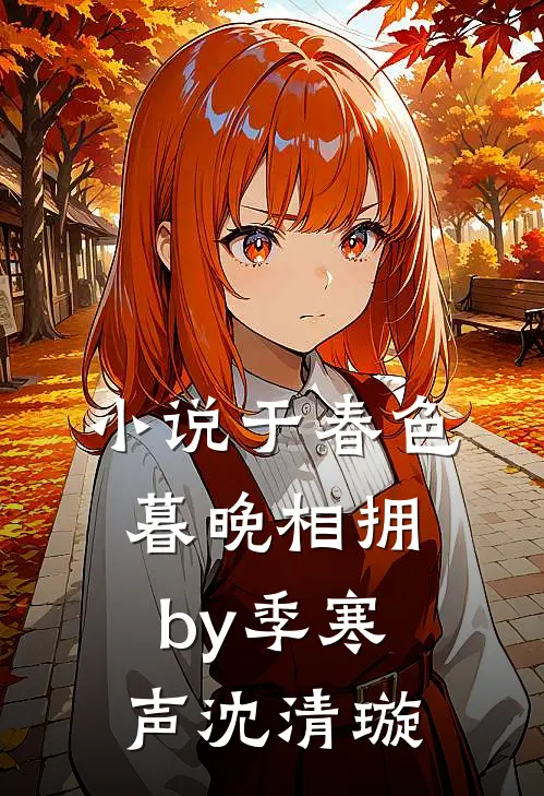 小说于春色暮晚相拥by季寒声沈清璇