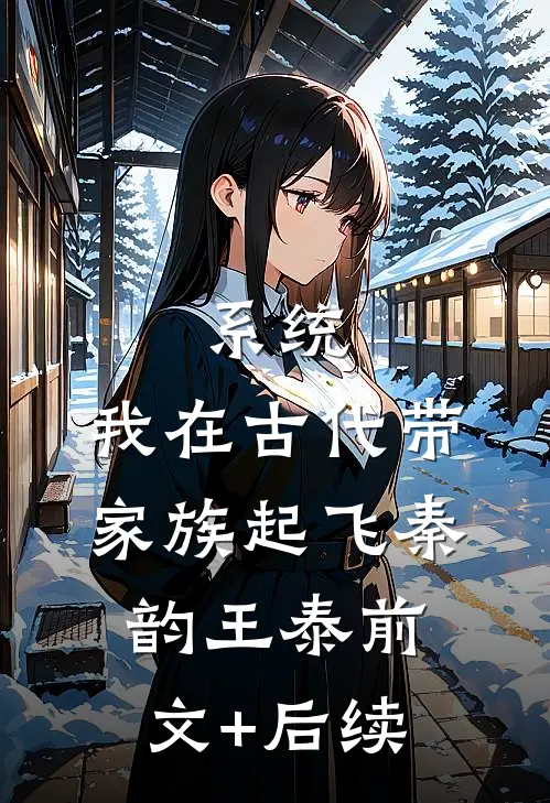 系统：我在古代带家族起飞秦韵王泰前文+后续