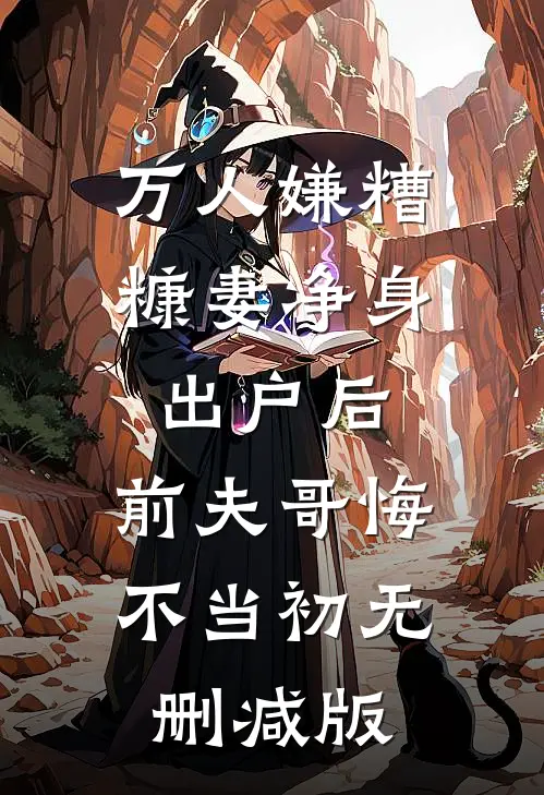 万人嫌糟糠妻净身出户后，前夫哥悔不当初无删减版