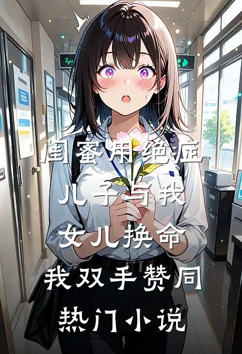 闺蜜用绝症儿子与我女儿换命，我双手赞同热门小说