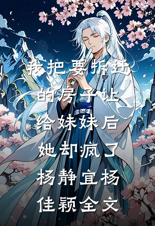 我把要拆迁的房子让给妹妹后，她却疯了杨静宜杨佳颖全文
