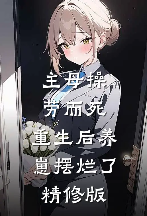主母操劳而死，重生后养崽摆烂了精修版