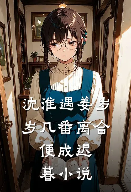 沈淮遇姜岁岁几番离合，便成迟暮小说