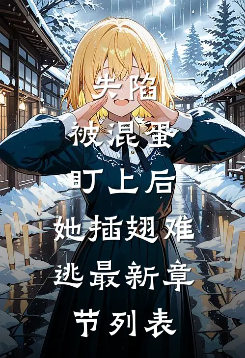 失陷：被混蛋盯上后，她插翅难逃最新章节列表