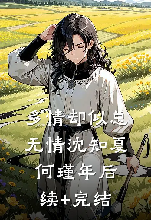 多情却似总无情沈知夏何瑾年后续+完结