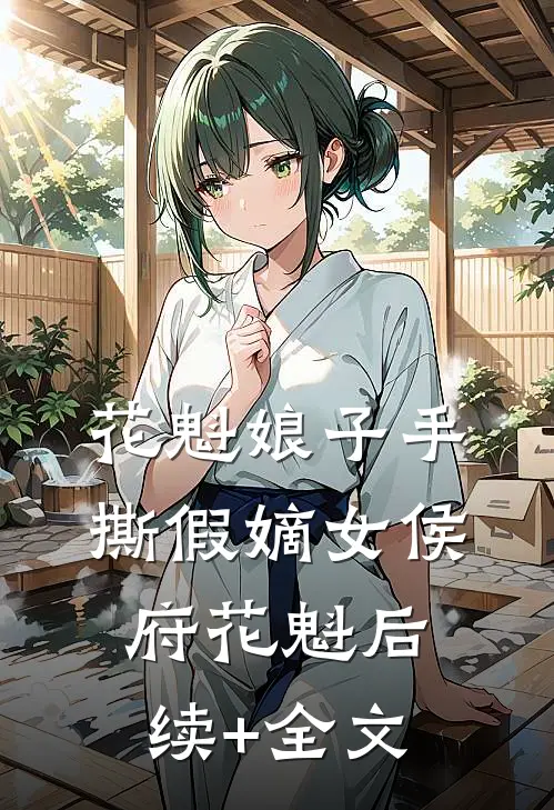 花魁娘子手撕假嫡女侯府花魁后续+全文