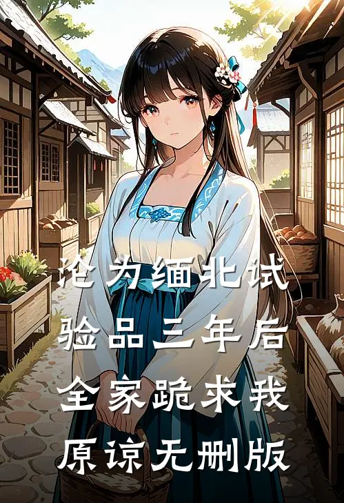 沦为缅北试验品三年后，全家跪求我原谅无删版