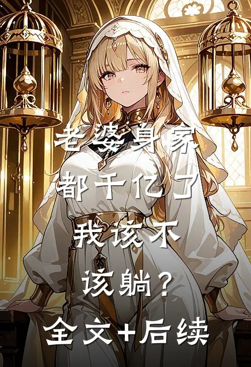 老婆身家都千亿了，我该不该躺？全文+后续
