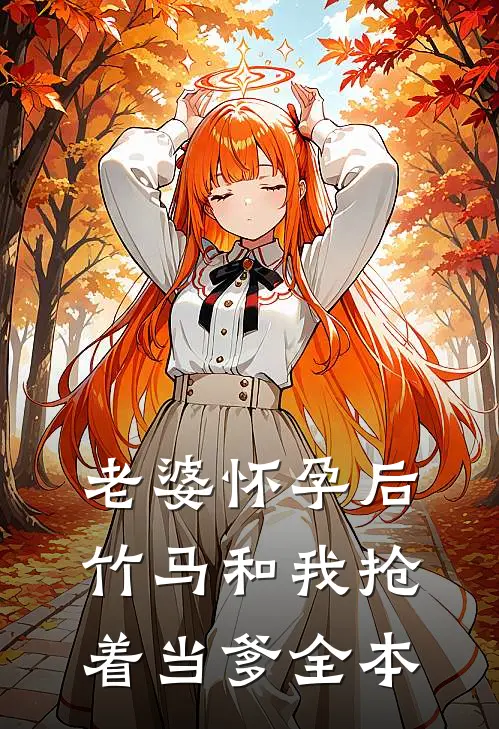 老婆怀孕后，竹马和我抢着当爹全本