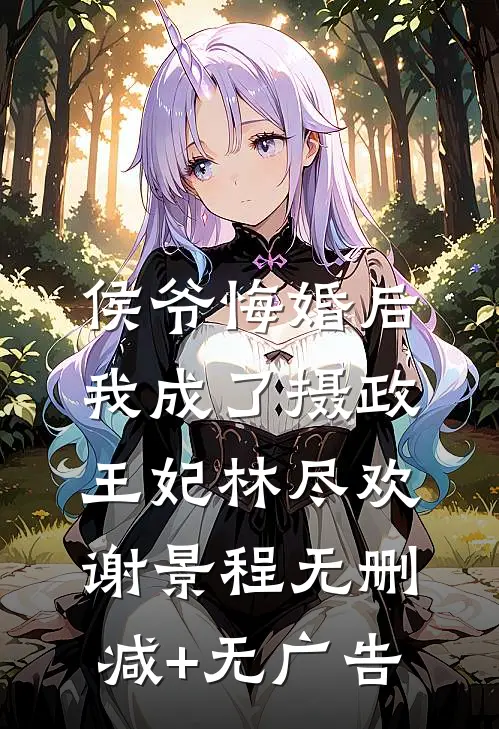 侯爷悔婚后，我成了摄政王妃林尽欢谢景程无删减+无广告