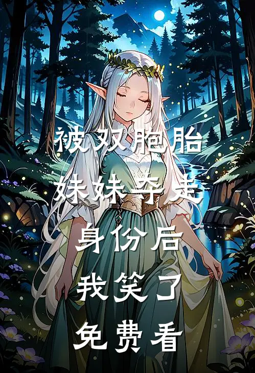 被双胞胎妹妹夺走身份后，我笑了免费看