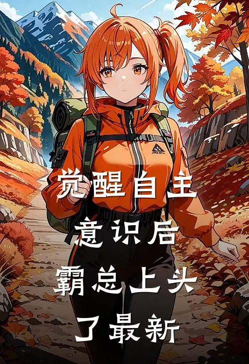 觉醒自主意识后，霸总上头了最新