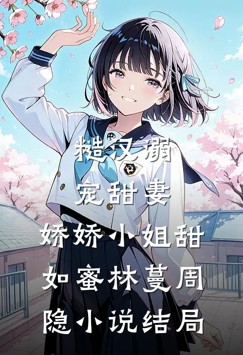 糙汉溺宠甜妻，娇娇小姐甜如蜜林蔓周隐小说结局