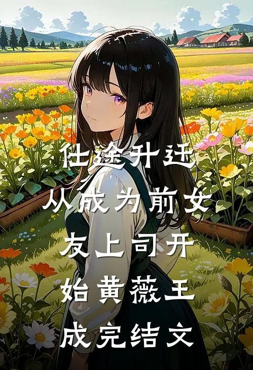 仕途升迁：从成为前女友上司开始黄薇王成完结文