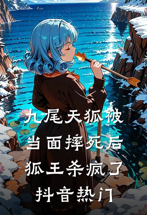 九尾天狐被当面摔死后，狐王杀疯了抖音热门
