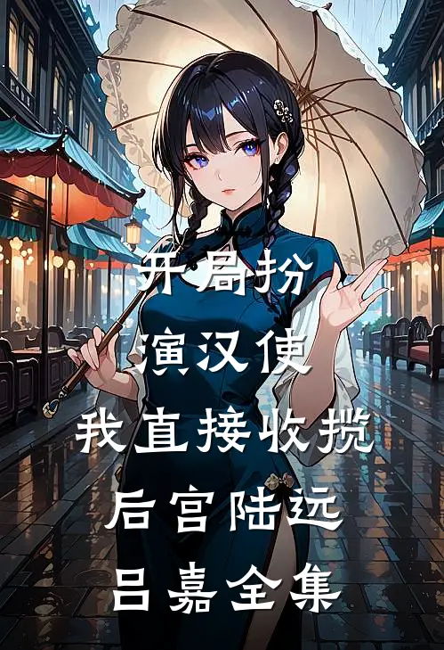 开局扮演汉使，我直接收揽后宫陆远吕嘉全集