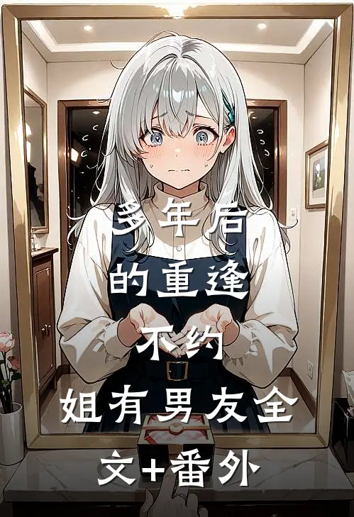 多年后的重逢，不约，姐有男友全文+番外