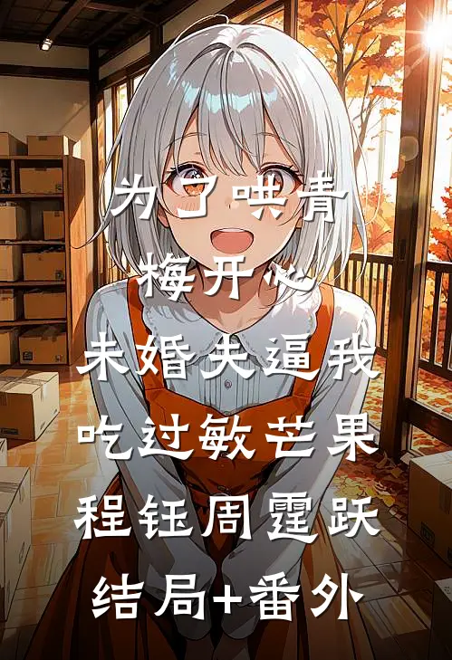 为了哄青梅开心，未婚夫逼我吃过敏芒果程钰周霆跃结局+番外