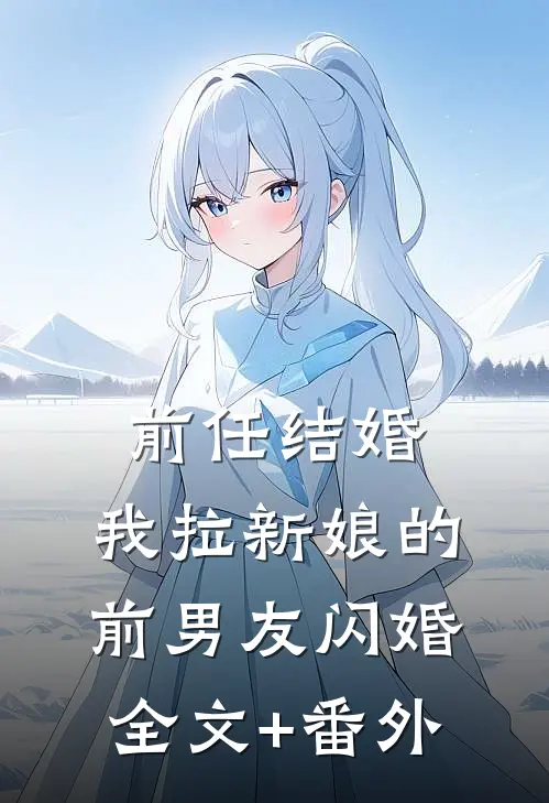 前任结婚，我拉新娘的前男友闪婚全文+番外