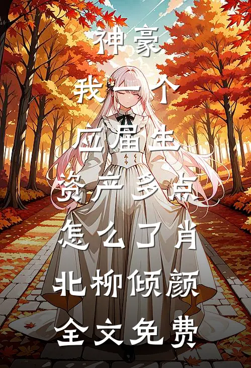 神豪：我一个应届生，资产多点怎么了肖北柳倾颜全文免费