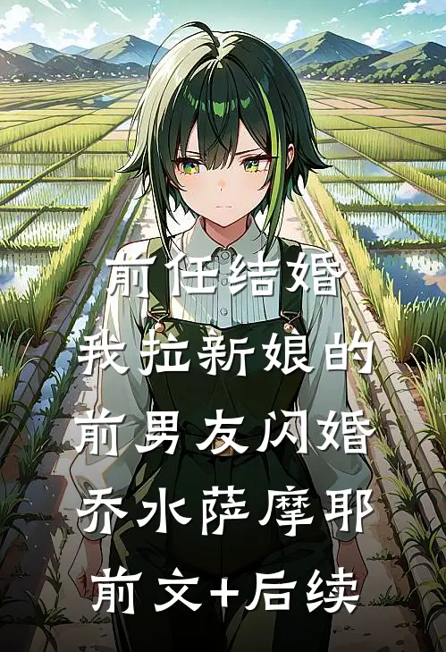 前任结婚，我拉新娘的前男友闪婚乔水萨摩耶前文+后续