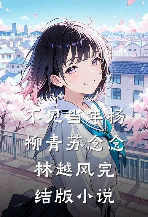 不见当年杨柳青苏念念林越风完结版小说