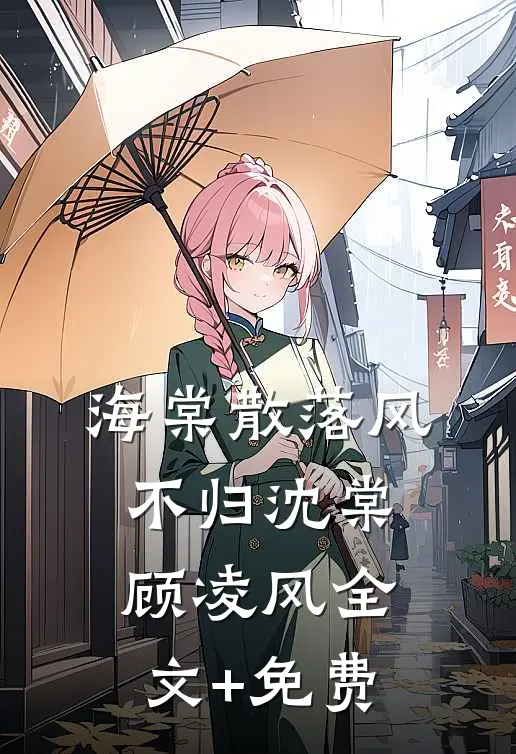 海棠散落风不归沈棠顾凌风全文+免费