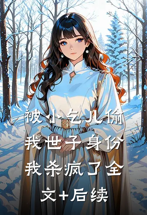 被小乞儿偷我世子身份，我杀疯了全文+后续