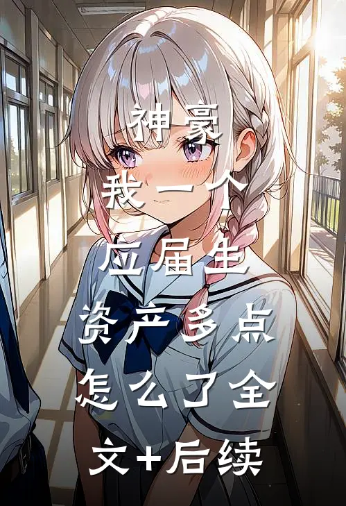 神豪：我一个应届生，资产多点怎么了全文+后续