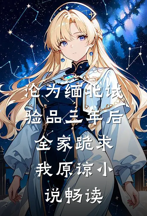 沦为缅北试验品三年后，全家跪求我原谅小说畅读
